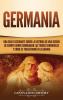 Germania: Una Guía Fascinante sobre la Historia de una Región de Europa Donde Dominaban las Tribus Germánicas y Cómo se Transformó en Alemania