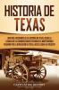 Historia de Texas: Una guía fascinante de la historia de Texas desde la llegada de los conquistadores españoles a Norteamérica pasando por la Revolución de Texas hasta llegar al presente