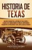 Historia de Texas: Una guía fascinante de la historia de Texas desde la llegada de los conquistadores españoles a Norteamérica pasando por la Revolución de Texas hasta llegar al presente