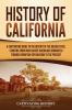 History of California: A Captivating Guide to the History of the Golden State Starting from when Native Americans Dominated through European Exploration to the Present