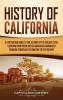 History of California: A Captivating Guide to the History of the Golden State Starting from when Native Americans Dominated through European Exploration to the Present