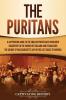 The Puritans: A Captivating Guide to the English Protestants Who Grew Discontent in the Church of England and Established the Massachusetts Bay Colony on the East Coast of America