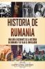 Historia de Rumanía: Una guía fascinante de la historia de Rumanía y de Vlad el Empalador