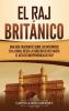 El Raj britanico: Una guía fascinante sobre los británicos en la India desde la rebelión de 1857 hasta el Acta de Independencia de 1947