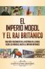 El imperio mogol y el Raj britanico: Una guía fascinante de la historia de la India desde los mogoles hasta el Imperio británico