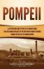 Pompeii: A Captivating Guide to the City in Ancient Rome That Was Buried Because of the Eruption of Mount Vesuvius during the Rule of the Roman Empire