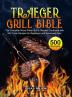 Traeger Grill Bible: The Complete Wood Pellet Grill & Smoker Cookbook with 500 Tasty Recipes for Beginners and Advanced User