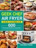 Geek Chef Air Fryer Oven Cookbook: 600 Delicious and Affordable Air Fryer Recipes for Your Geek Chef Air Fryer Toaster Oven