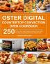 Oster Digital Countertop Convection Oven Cookbook: 250 Easy and Quick Delicious Air Fryer Oven Recipes for Your New Oster Digital Convection Oven- Bake Fry Roast Crisp Recipes for Your Whole Family