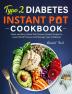 Type 2 Diabetes Instant Pot Cookbook: Quick and Easy Instant Pot Pressure Cooker Recipes to Lower Blood Pressure and Manage Type 2 Diabetes