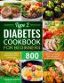 Type 2 Diabetes Cookbook for Beginners: 800 Days Healthy and Delicious Diabetic Diet Recipes A Guide for the New Diagnosed to Eating Well with Type 2 Diabetes and Prediabetes