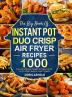 The Big Book of Instant Pot Duo Crisp Air Fryer Recipes: 1000 Easy and Delicious Recipes to Pressure Cook Air Fry Roast Bake for Every Occasion (A Cookbook)