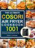 The Ultimate Cosori Air Fryer Cookbook: 1001 Vibrant Fast and Easy Recipes Tailored For The New COSORI Premium Air Fryer