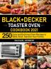 Black+Decker Toaster Oven Cookbook 2021: 250 Easy and Delicious Oven Recipes to Bake Broil Toast for Your Family