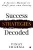 Success Strategies Decoded: A Success Manual To Draft Your Own Destiny