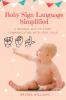 Baby Sign Language Simplified: A Natural Way to Start Communicating with Your Child