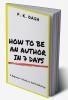 HOW TO BE AN AUTHOR IN 7 DAYS : A Beginner's Guide to Self-Publishing