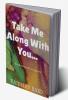 Take me along with you... : A collection of love poems