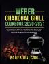 Weber Charcoal Grill Cookbook 2020-2021: The Innovative Guide of Charcoal Grill Recipe Book for Anyone Who Loves Savory Smoking Food to Have Fun on Indoor & Outdoor Party