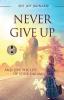 Never Give Up: And Live the Life of Your Dreams