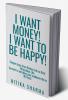 I WANT MONEY! I WANT TO BE HAPPY! : Simple steps from Broken Life to Rich Miraculous Life. Commit to outshine your mediocre life in 90 Days!