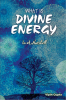 What Is Divine Energy: In A Nutshell