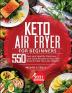 Keto Air Fryer Cookbook for Beginners: 550 Easy and Healthy Delicious Low-Carb Recipes to Heal Your Body & Help You Lose Weight