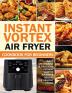 Instant Vortex Air Fryer Cookbook For Beginners: Easy Affordable & Delicious Instant Vortex Air Fryer Recipes For Healthy Living