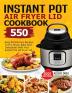 Instant Pot Air Fryer Lid Cookbook: 550 Easy & Delicious Recipes To Fry Roast Bake And Dehydrate With Your Instant Pot Air Fryer Lid