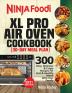 Ninja Foodi XL Pro Air Oven Cookbook: 300 Easy Delicious & Crispy Recipes For Fast & Healthy Meals With Your Family (30-Day Meal Plan Included)