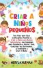 Criar a ninos pequenos: Una guía para usar la disciplina positiva y criar a niños con buena autoestima con consejos para enseñarle a dormir solo controlar los berrinches y enseñarle a usar el baño