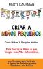 Criar a niños pequeños: Cómo utilizar la disciplina positiva para educar a niños y que tengan una alta autoestima con consejos para controlar el sueño las rabietas y cómo enseñarles a ir al baño