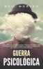 Guerra psicológica: La guía fundamental para entender el comportamiento humano el lavado de cerebro la propaganda el engaño la negociación la psicología oscura y la manipulación