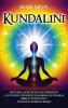 Kundalini: Descubra los secretos para despertar la conciencia superior equilibrar los chakras abrir el tercer ojo y utilizar el poder de Shakti