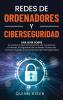 Redes de ordenadores y ciberseguridad: Una guía sobre los sistemas de comunicación las conexiones a Internet la seguridad de las redes protección contra el hackeo y las amenazas de ciberseguridad