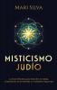 Misticismo Judío: La guía definitiva para entender la Cábala el misticismo de la Merkabá y el jasidismo asquenazí