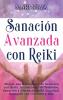 Sanacion Avanzada con Reiki: Mejore sus Habilidades de Sanación con Reiki Activaciones de Símbolos Sanación a Distancia Reiki Angelical Sanación con Cristales y Más