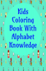 Kids Coloring Book With Alphabet Knowledge : Children Activity Book.