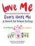 Love Me Don't Hurt Me: A Stand for School Safety No Bullying No Violence