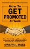 How to GET PROMOTED At Work : Master The Art Of Living A Corporate Life Achieve Your Goals Get Recognized And Accelerate Your Corporate Career