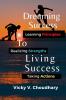 Dreaming Success To Living Success : A Beginner's Guide for Learning Principles Realizing Strengths and Taking Actions For A Better Life.