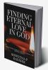 Finding Eternal Love In God : Enjoy short stories while clearing your deepest doubts