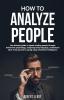 How To Analyze People The Ultimate Guide To Speed Reading People Through Behavioral Psychology Analyzing Body Language Understand What Every Person Is Saying Using Emotional Intelligence Dark.