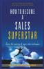 HOW TO BECOME A SALES SUPERSTAR : LEARN THE MASTERY OF SUPER SALES TECHNIQUES