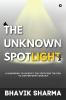 The Unknown Spotlight : A Handbook to Identify the Spotlight on You to Outperform Yourself