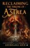 Reclaiming the Throne of Astrea : Book One of the Tales of Four Wielders Series