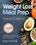 Weight Loss Meal Prep Cookbook for Beginners: 1000 Easy Recipes and Weekly Plans to Preserve Your Time and Promote Weight Loss Naturally