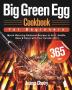 Big Green Egg Cookbook for Beginners: 365-Day Mouth Watering Barbecue Recipes to Grill Smoke Bake & Roast with Your Ceramic Grill