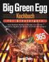 Big Green Egg Kochbuch für Einsteiger: 365 Tage lang köstliche Barbecue-Rezepte zum Grillen Räuchern Backen und Braten mit Ihrem Keramikgrill