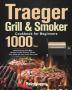 Traeger Grill & Smoker Cookbook for Beginners: 1000-Day Mouthwatering Pellet BBQ Recipes to make stunning Vibrant Tasty meals with your family and friends